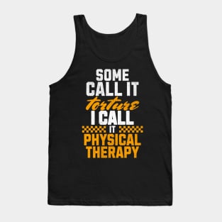 Some call it torture I call it physical therapy Tank Top